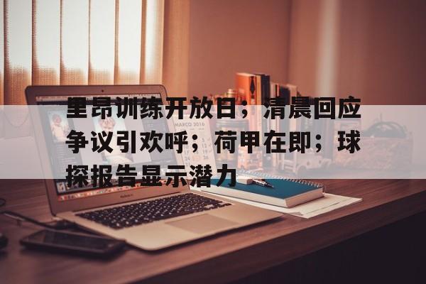中国金年会-里昂训练开放日；清晨回应争议引欢呼；荷甲在即；球探报告显示潜力